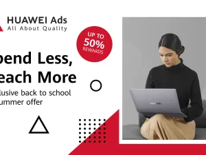 Huawei Ads Runs Unbeatable Offers To Celebrate ‘Back to School’ and ‘Summer’ Seasons