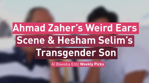 Ahmad Zaher’s Weird Ears Scene & Hesham Selim’s Transgender Son