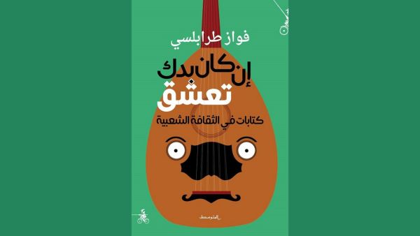 إن كان بدك تعشق: كتابات في الثقافة الشعبية تأليف فواز طرابلسي 