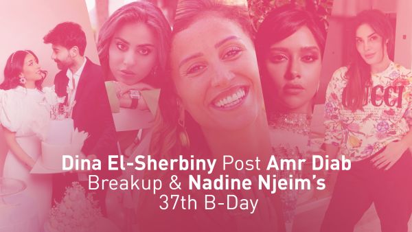 Dina El-Sherbiny Post Amr Diab Breakup & Nadine Njeim’s 37th B-Day