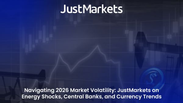 Navigating 2026 Market Volatility: JustMarkets on Energy Shocks, Central Banks, and Currency Trends