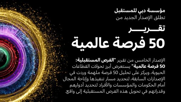 مؤسسة دبي للمستقبل تطلق نسختها السنوية الخامسة من "تقرير الفرص المستقبلية: 50 فرصة عالمية"