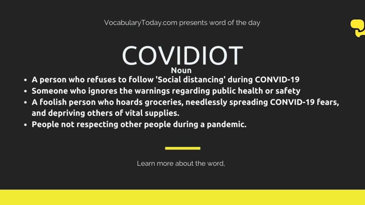 Covidiot: والتي تشير إلى الشخص الذي يخرق قوانين الحجر الصحي والتباعد الاجتماعي.