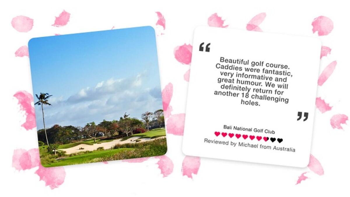 The Most Loved Course in Bali is: Bali National Golf Club:
The luxurious golfing experience offered by Bali National is truly world-class. With 3 distinct
playing environments, the Hawaiian-styled golf course is known as one of the best golf resorts in
Asia.